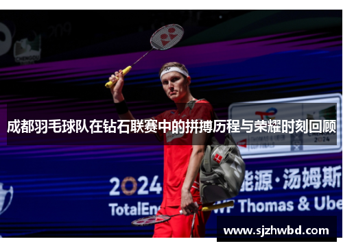 成都羽毛球队在钻石联赛中的拼搏历程与荣耀时刻回顾