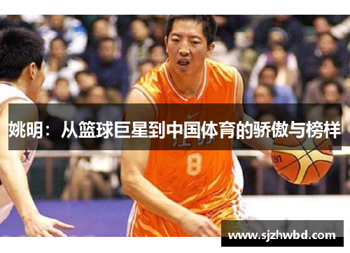 姚明：从篮球巨星到中国体育的骄傲与榜样