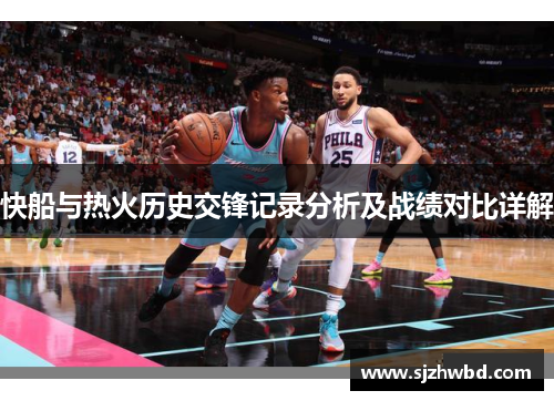 快船与热火历史交锋记录分析及战绩对比详解