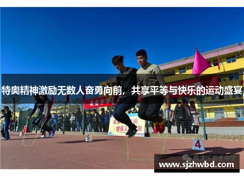 特奥精神激励无数人奋勇向前，共享平等与快乐的运动盛宴