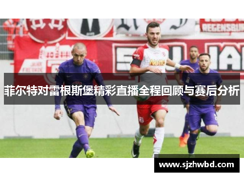 菲尔特对雷根斯堡精彩直播全程回顾与赛后分析